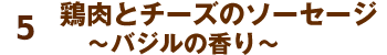 鶏肉とチーズのソーセージ　〜バジルの香り〜
